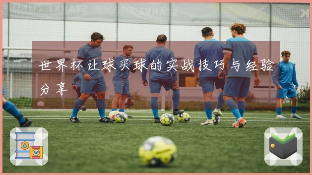 世界杯让球买球的实战技巧与经验分享