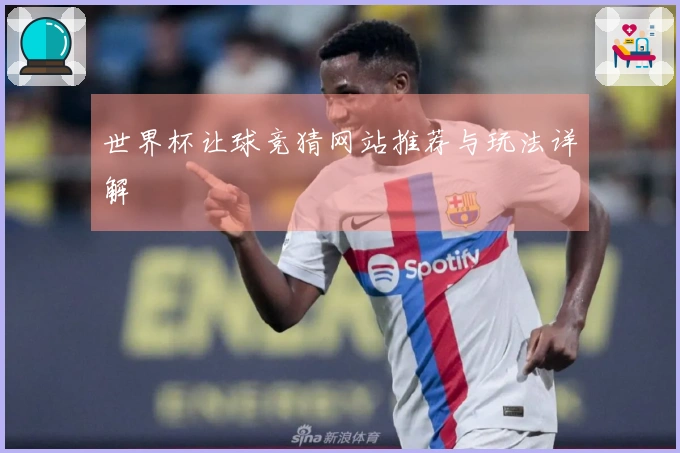 世界杯让球竞猜网站推荐与玩法详解
